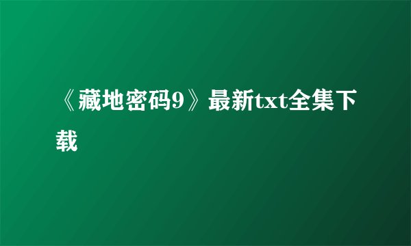 《藏地密码9》最新txt全集下载