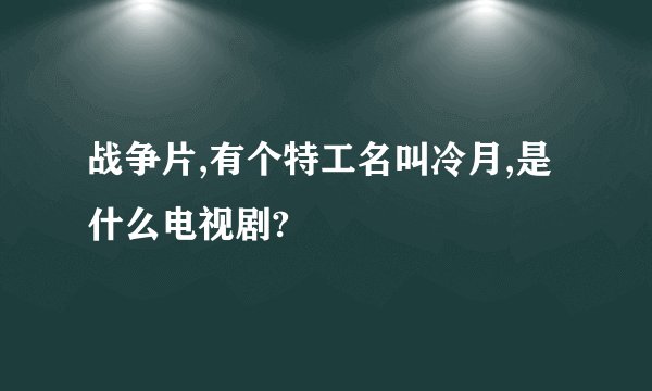 战争片,有个特工名叫冷月,是什么电视剧?