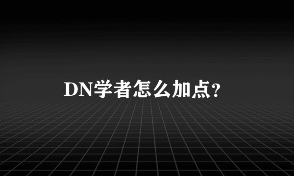 DN学者怎么加点？