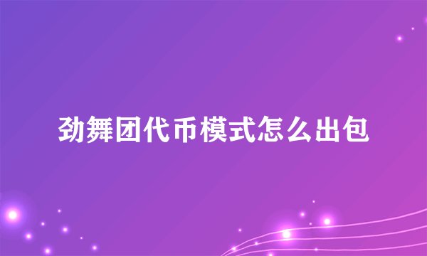 劲舞团代币模式怎么出包