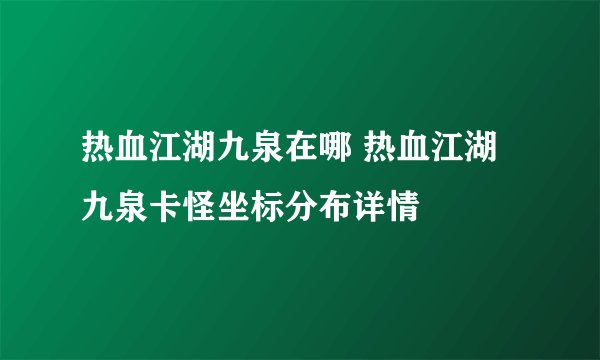 热血江湖九泉在哪 热血江湖九泉卡怪坐标分布详情