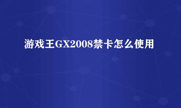 游戏王GX2008禁卡怎么使用