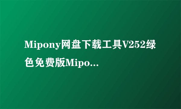Mipony网盘下载工具V252绿色免费版Mipony网盘下载工具V252绿色免费版功能简介