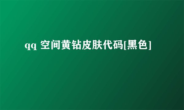 qq 空间黄钻皮肤代码[黑色]