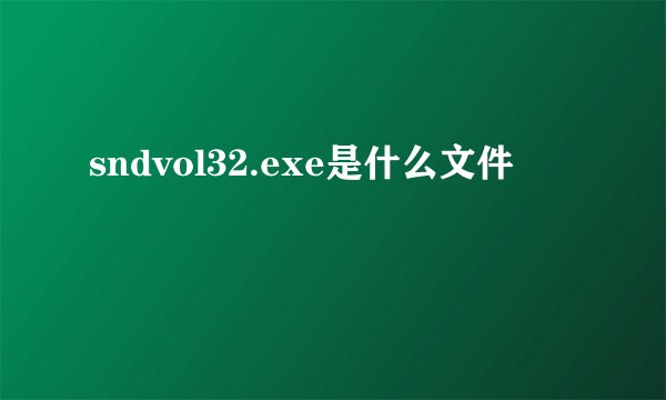 sndvol32.exe是什么文件