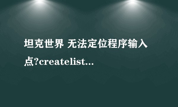 坦克世界 无法定位程序输入点?createlistenerthread@VOIPClient@@QAEHXZ 于动态链接库voip.dll上