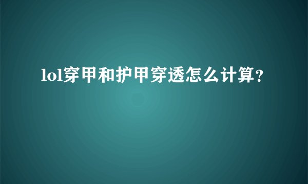 lol穿甲和护甲穿透怎么计算？