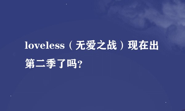 loveless（无爱之战）现在出第二季了吗？