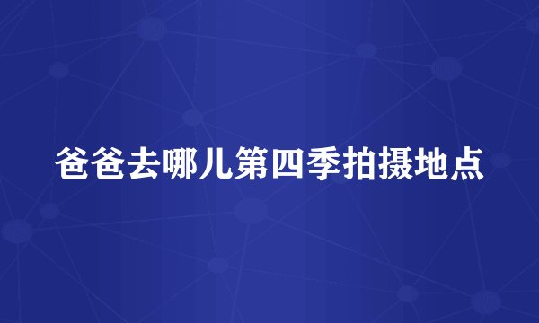 爸爸去哪儿第四季拍摄地点