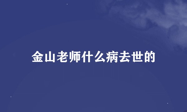 金山老师什么病去世的