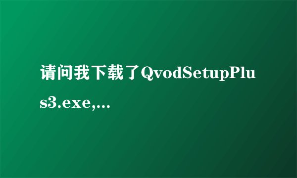 请问我下载了QvodSetupPlus3.exe,但打不开的?