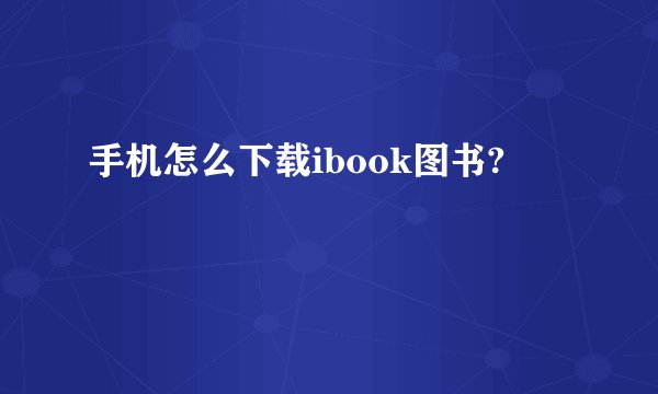 手机怎么下载ibook图书?