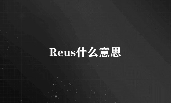 Reus什么意思