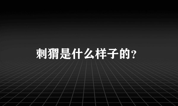 刺猬是什么样子的？