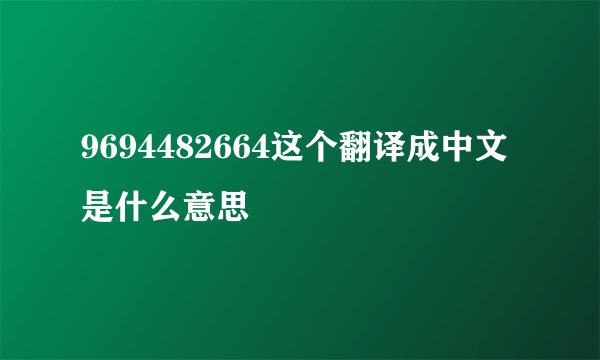9694482664这个翻译成中文是什么意思
