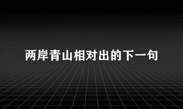 两岸青山相对出的下一句