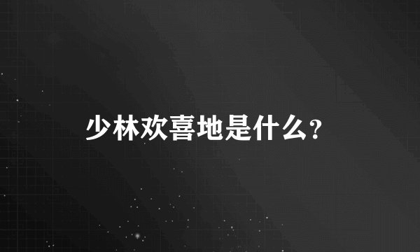 少林欢喜地是什么？