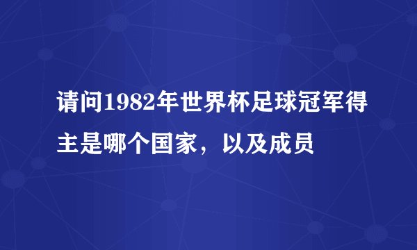 请问1982年世界杯足球冠军得主是哪个国家，以及成员