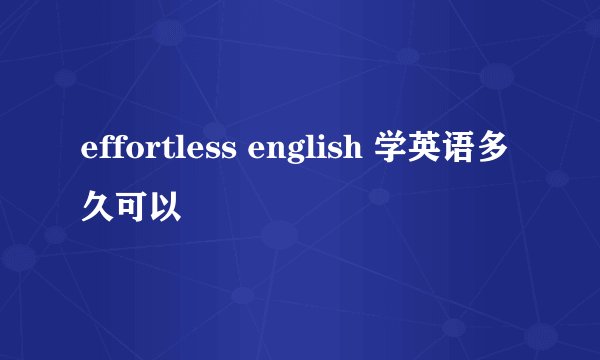 effortless english 学英语多久可以
