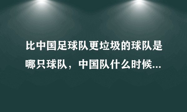 比中国足球队更垃圾的球队是哪只球队，中国队什么时候能取消掉？
