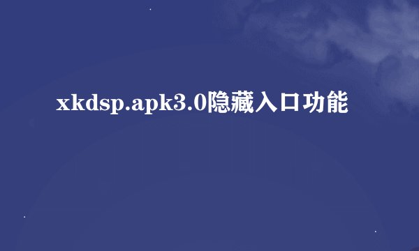 xkdsp.apk3.0隐藏入口功能