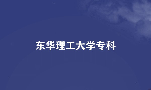东华理工大学专科
