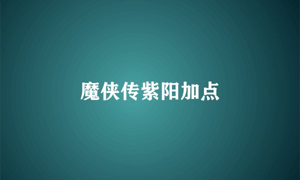 魔侠传紫阳加点