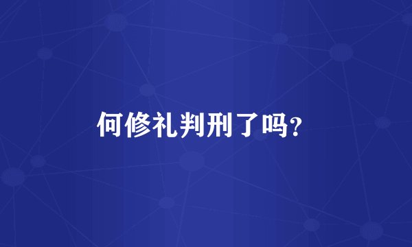 何修礼判刑了吗？