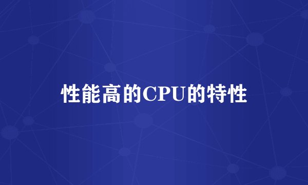 性能高的CPU的特性