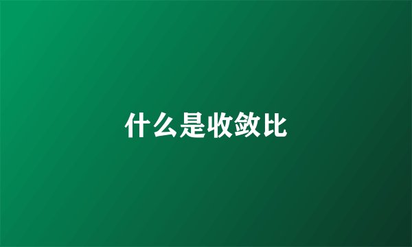 什么是收敛比