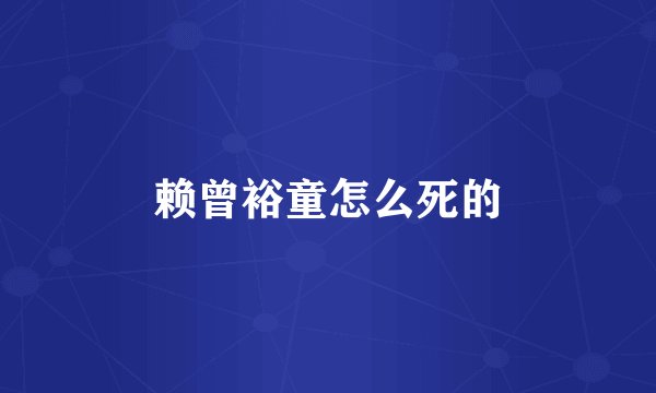 赖曾裕童怎么死的