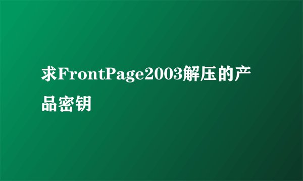 求FrontPage2003解压的产品密钥