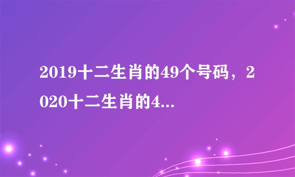 2019十二生肖的49个号码，2020十二生肖的49个号码？