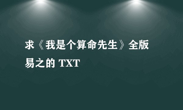 求《我是个算命先生》全版 易之的 TXT