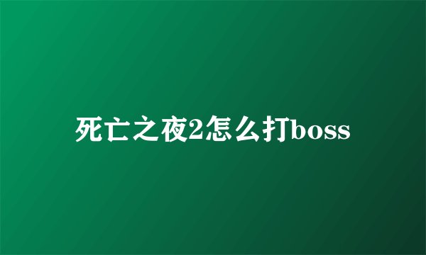 死亡之夜2怎么打boss