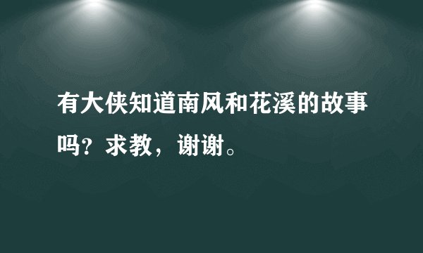 有大侠知道南风和花溪的故事吗？求教，谢谢。