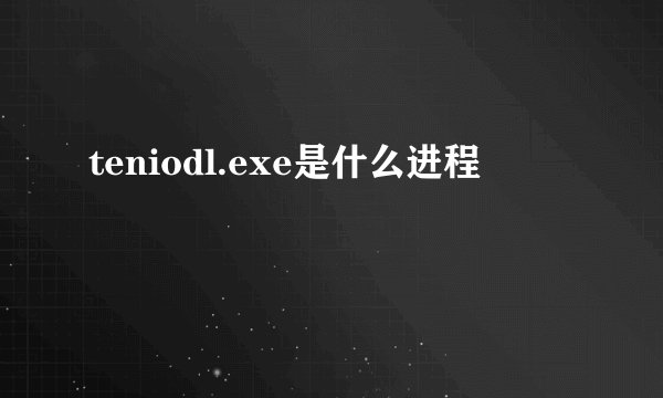 teniodl.exe是什么进程