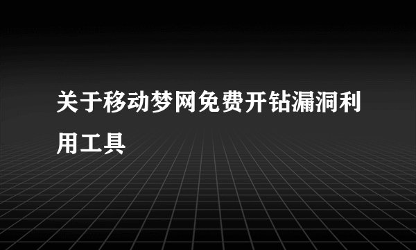 关于移动梦网免费开钻漏洞利用工具