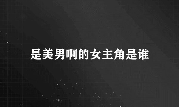 是美男啊的女主角是谁