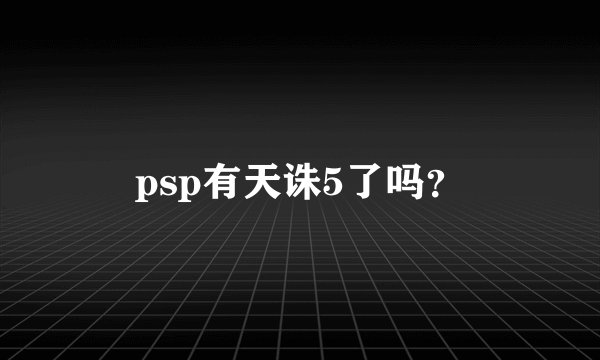 psp有天诛5了吗？