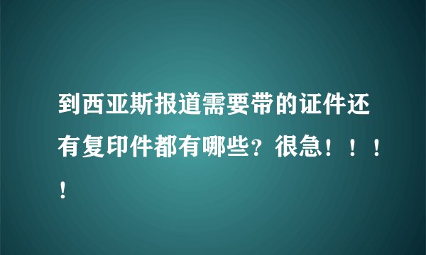 到西亚斯报道需要带的证件还有复印件都有哪些？很急！！！！