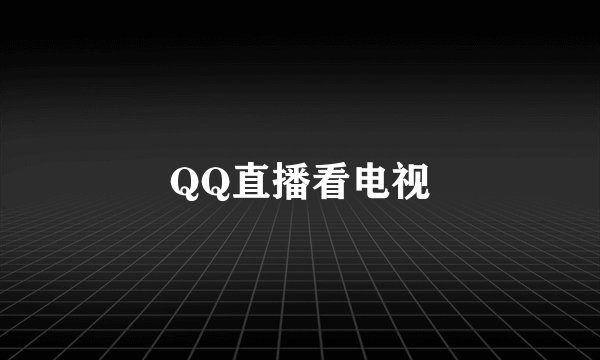QQ直播看电视