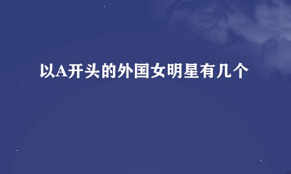 以A开头的外国女明星有几个