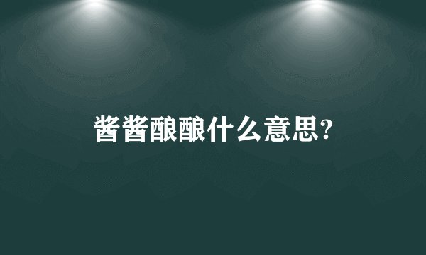 酱酱酿酿什么意思?