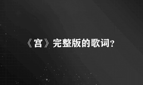 《宫》完整版的歌词？