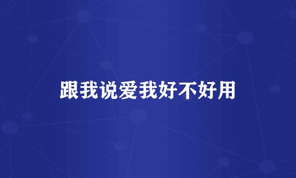 跟我说爱我好不好用