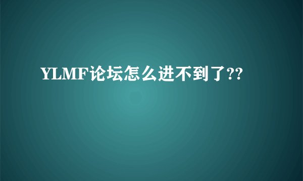 YLMF论坛怎么进不到了??