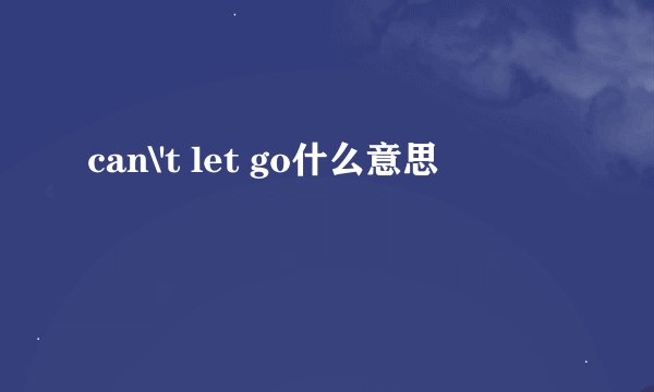 can\'t let go什么意思