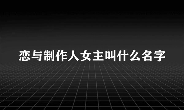 恋与制作人女主叫什么名字