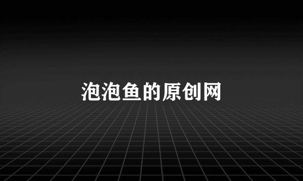 泡泡鱼的原创网